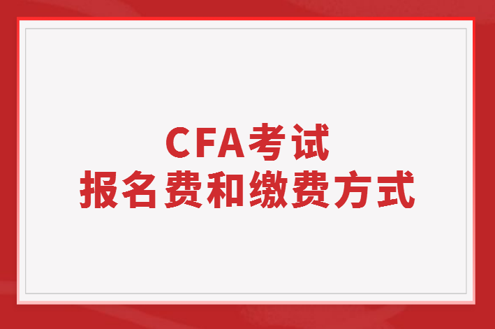 CFA考试报名费和缴费方式