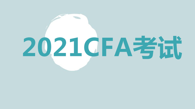 2021年8月CFA考试是哪个考试？报名时间是？