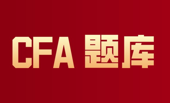 CFA真题练习：CFA考试知识点的学习很关键