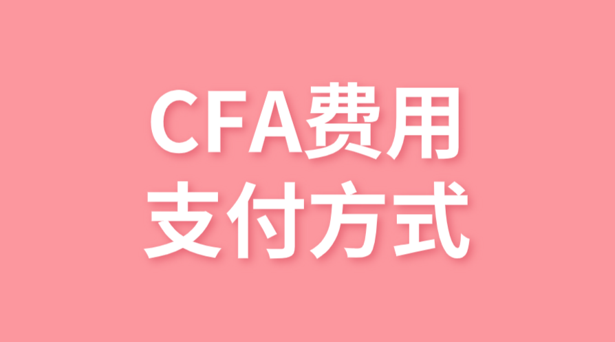 CFA报名费用的支付方式有哪些？支付宝能用吗？