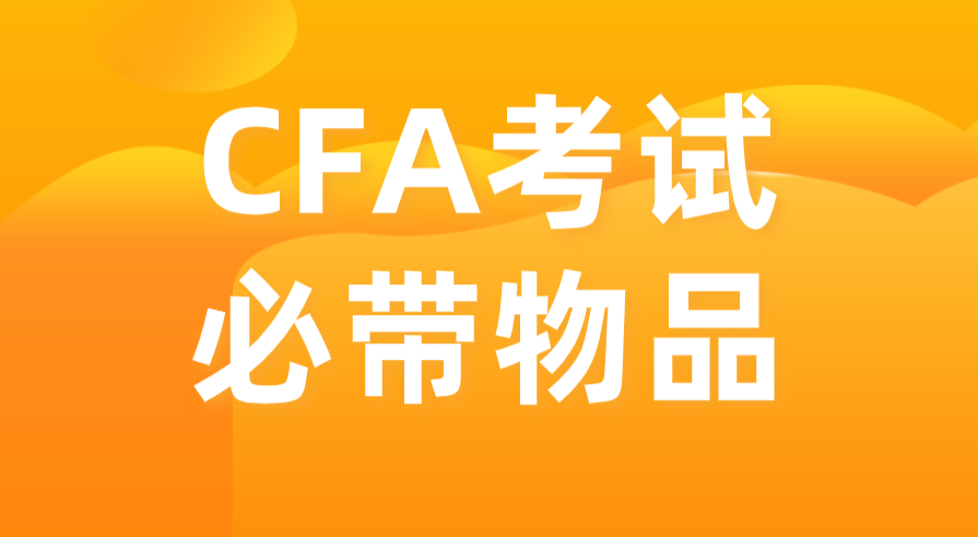 参加2022年8月CFA考试的考生必带物品清单