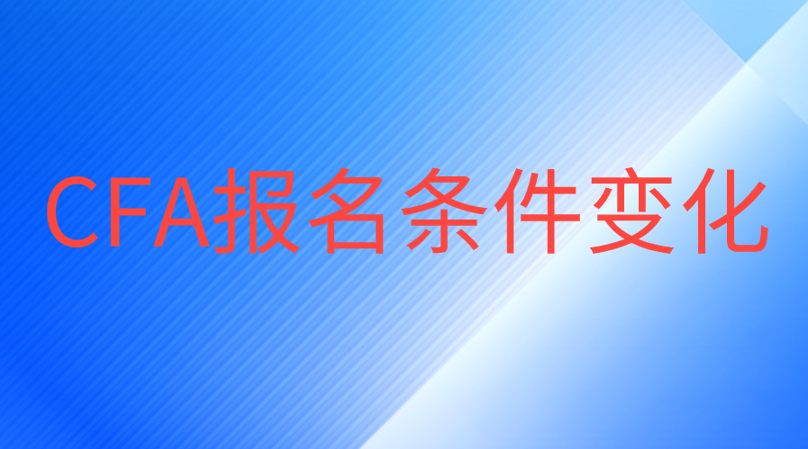 CFA报名条件又更改了，大二暑假就能考了