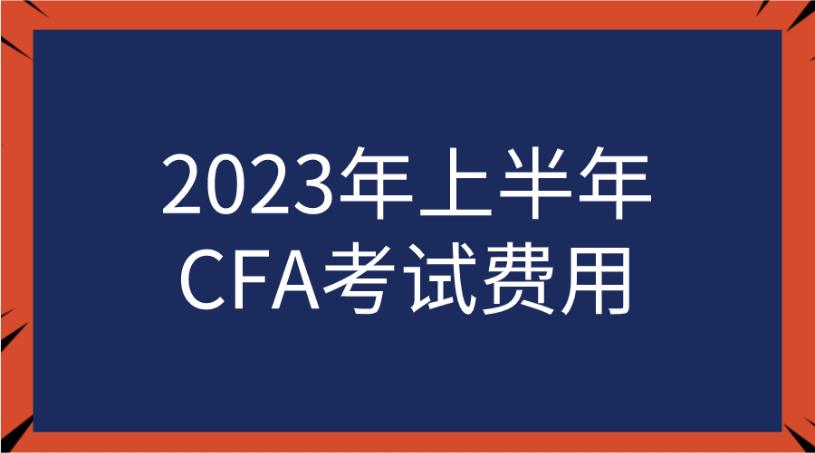 2023年上半年CFA考试费用一览