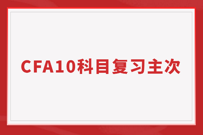 如何掌握CFA10个科目的复习主次