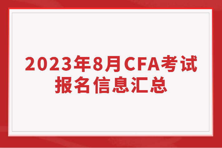 2023年8月CFA考试报名信息汇总