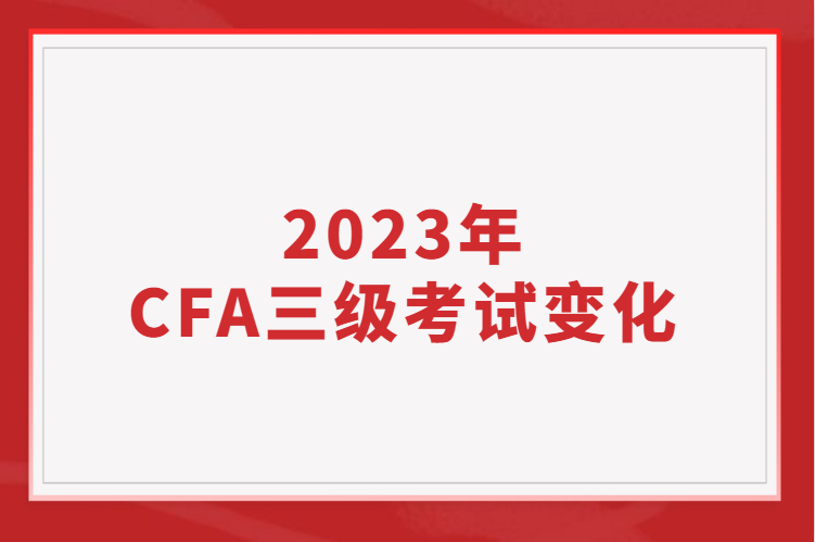 2023年CFA三级考试的变化