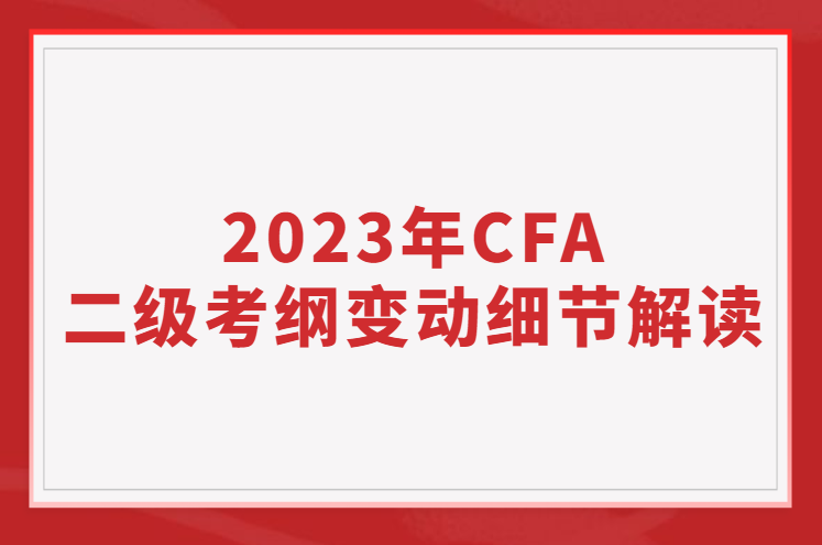 2023年CFA二级考纲变动细节解读