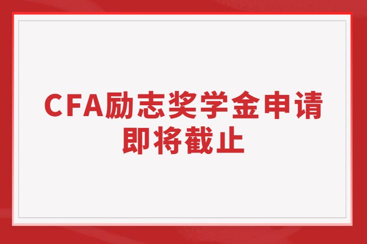 2023年上半年CFA励志奖学金申请将在2月14日截止