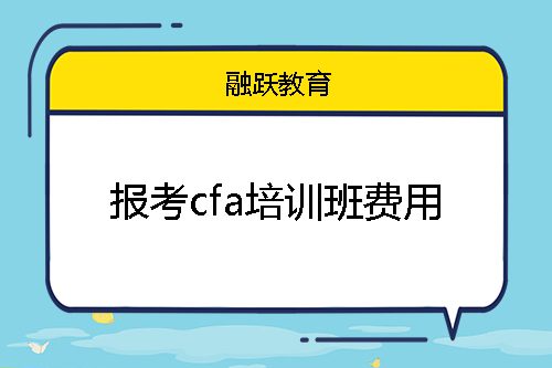 报考cfa培训班费用大概多少钱？