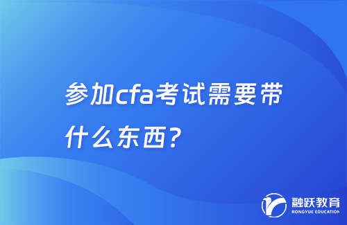 参加cfa考试需要带什么东西？