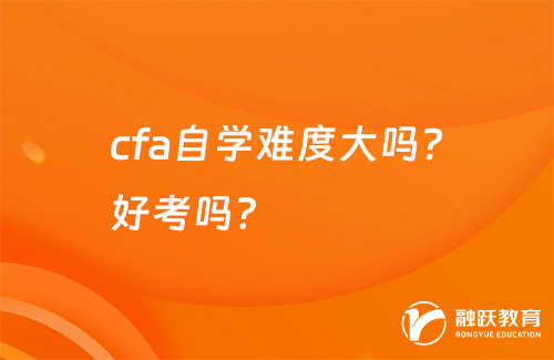 cfa自学难度大吗？好考吗？