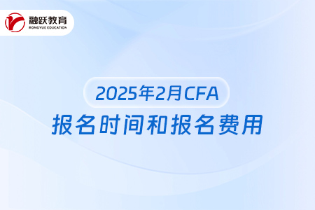 2025年2月CFA报名时间和报名费用