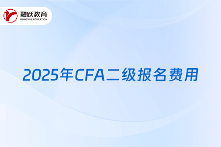 2025年CFA二级报名费用上涨了吗？